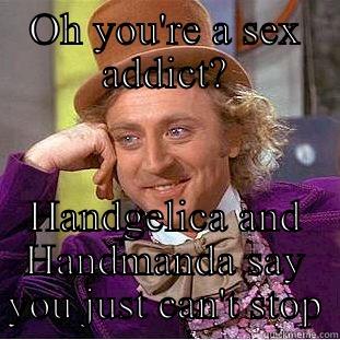 OH YOU'RE A SEX ADDICT? HANDGELICA AND HANDMANDA SAY YOU JUST CAN'T STOP Condescending Wonka