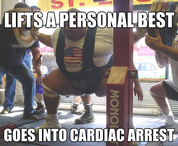 lifts a personal best goes into cardiac arrest - lifts a personal best goes into cardiac arrest  Condescending Powerlifter