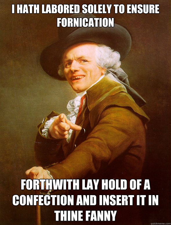 I hath labored solely to ensure fornication Forthwith lay hold of a confection and insert it in thine fanny  Joseph Ducreux