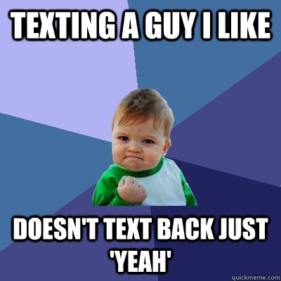 Texting a guy I like doesn't text back just 'Yeah'   Success Kid