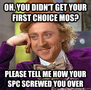 Oh, you didn't get your first choice MOS? PLEASE TELL ME HOW YOUR spc SCREWED YOU OVER  Condescending Wonka