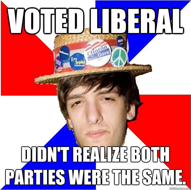 Voted liberal Didn't realize both parties were the same.  Wisconsin Liberal