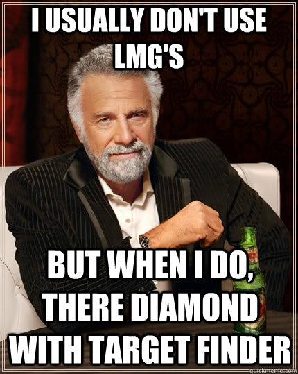 I usually don't use lmg's but when I do, there diamond with target finder  The Most Interesting Man In The World