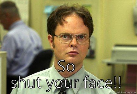  SO SHUT YOUR FACE!! Schrute