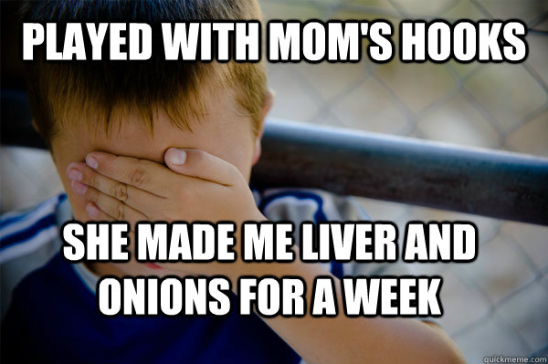 PLAYED WITH MOM'S HOOKS SHE MADE ME LIVER AND ONIONS FOR A WEEK  Confession kid