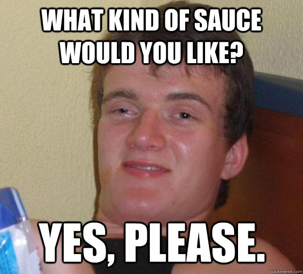 What kind of sauce would you like? Yes, please. - What kind of sauce would you like? Yes, please.  10 Guy