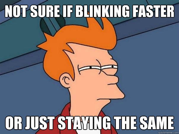 Not sure if blinking faster or just staying the same  Futurama Fry