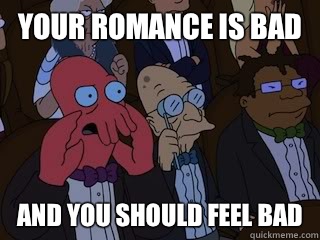 Your romance is bad and you should feel bad - Your romance is bad and you should feel bad  Bad Zoidberg