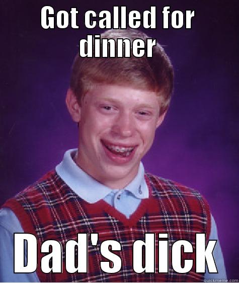 GOT CALLED FOR DINNER DAD'S DICK Bad Luck Brian