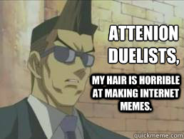 Attenion Duelists, My hair is horrible at making internet memes. - Attenion Duelists, My hair is horrible at making internet memes.  Attention Duelists