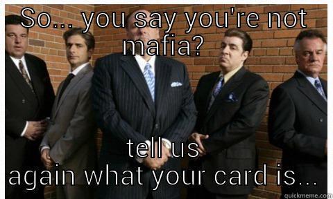 SO... YOU SAY YOU'RE NOT MAFIA? TELL US AGAIN WHAT YOUR CARD IS... Misc