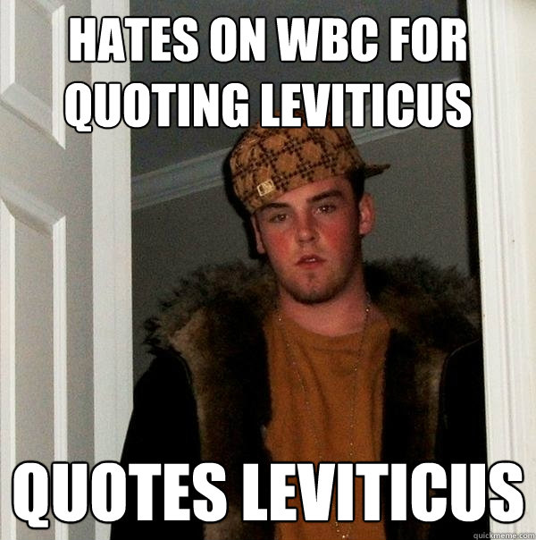 hates on WBC for quoting Leviticus quotes Leviticus - hates on WBC for quoting Leviticus quotes Leviticus  Scumbag Steve