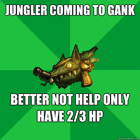 Jungler coming to gank better not help only have 2/3 hp  - Jungler coming to gank better not help only have 2/3 hp   Bad LoL Player