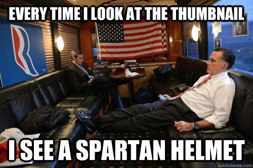 Every time I look at the thumbnail I see a spartan helmet  Sudden Realization Romney