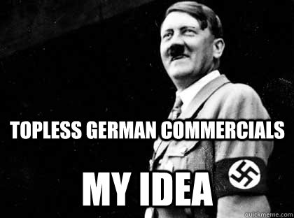 Topless German Commercials My Idea  Good guy hitler