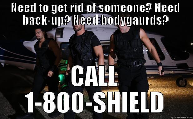 NEED TO GET RID OF SOMEONE? NEED BACK-UP? NEED BODYGAURDS? CALL 1-800-SHIELD Misc