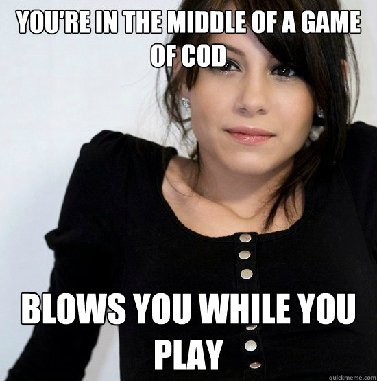 You're in the middle of a game of COD Blows you while you play  Good Girl Gabby