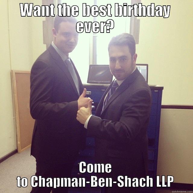 WANT THE BEST BIRTHDAY EVER? COME TO CHAPMAN-BEN-SHACH LLP Misc