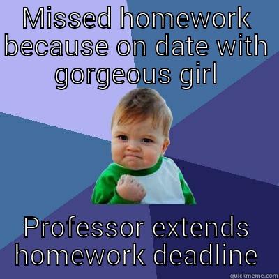 MISSED HOMEWORK BECAUSE ON DATE WITH GORGEOUS GIRL PROFESSOR EXTENDS HOMEWORK DEADLINE Success Kid