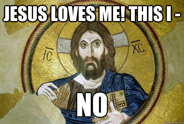 Jesus loves me! this I - NO - Jesus loves me! this I - NO  Grumpy Jesus