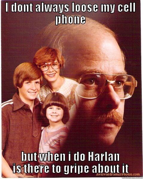 I DONT ALWAYS LOOSE MY CELL PHONE BUT WHEN I DO HARLAN IS THERE TO GRIPE ABOUT IT Vengeance Dad