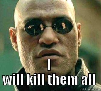 i will kill em.... -  I WILL KILL THEM ALL Matrix Morpheus