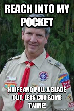 Reach into my pocket knife and pull a blade out, lets cut some twine!  Harmless Scout Leader