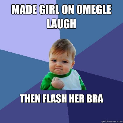 Made girl on omegle laugh Then flash her bra  Success Kid