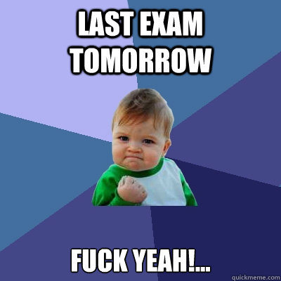 Last exam tomorrow Fuck yeah!...  Success Kid