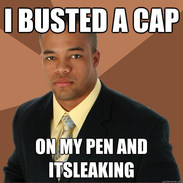 I busted a cap on my pen and its leaking  Successful Black Man