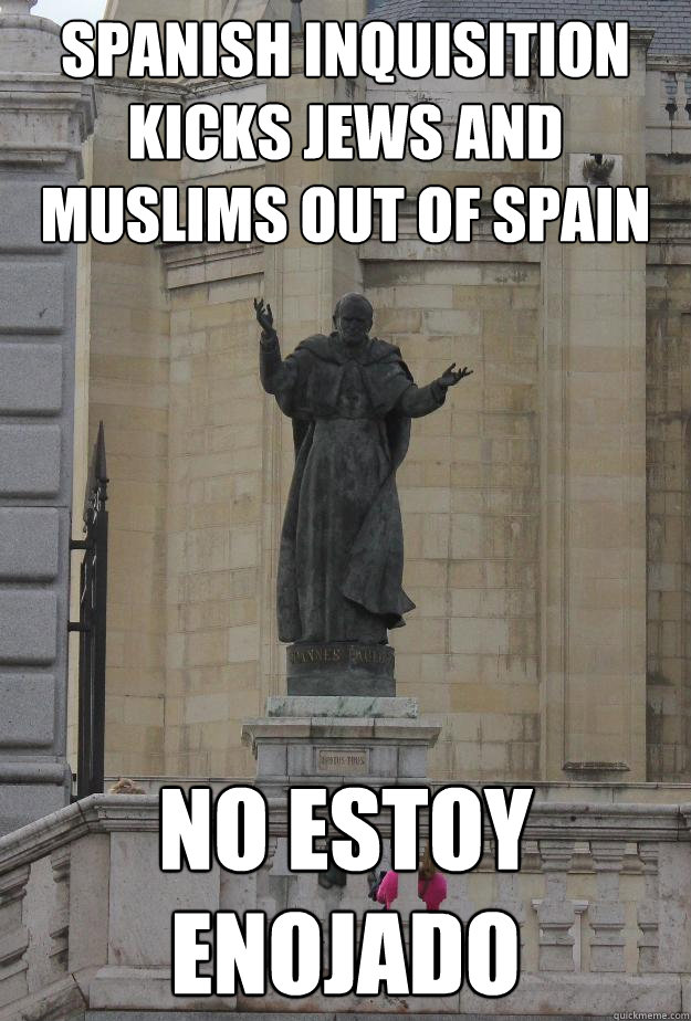 Spanish Inquisition kicks jews and muslims out of Spain NO ESTOY ENOJADO  