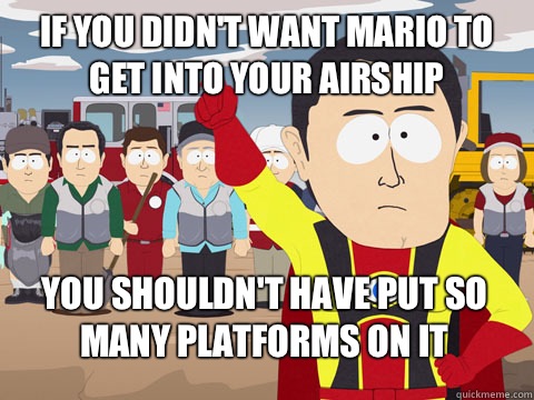 if you didn't want Mario to get into your airship you shouldn't have put so many platforms on it - if you didn't want Mario to get into your airship you shouldn't have put so many platforms on it  Captain Hindsight