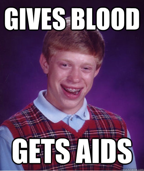 Gives blood Gets aids  Bad Luck Brian