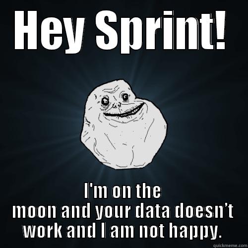 HEY SPRINT! I'M ON THE MOON AND YOUR DATA DOESN’T WORK AND I AM NOT HAPPY. Forever Alone