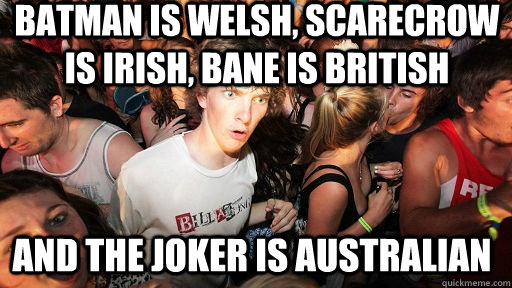 Batman is Welsh, Scarecrow is Irish, Bane is British and the Joker is Australian  Sudden Clarity Clarence