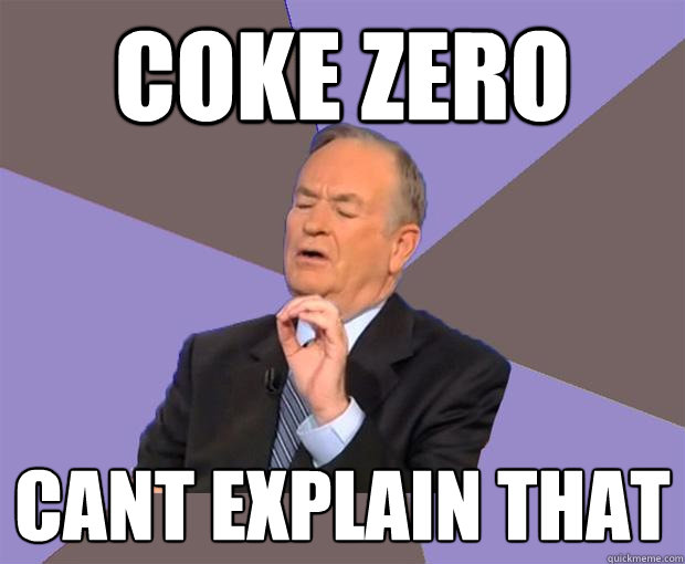 Coke zero cant explain that - Coke zero cant explain that  Bill O Reilly