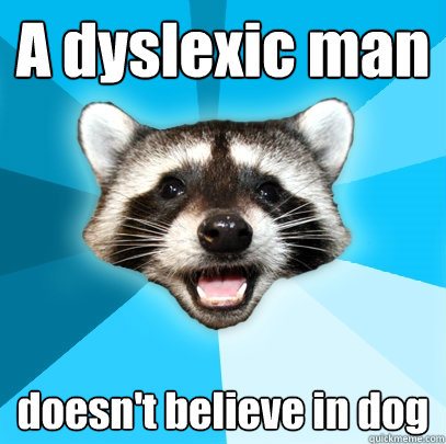 A dyslexic man doesn't believe in dog - A dyslexic man doesn't believe in dog  Lame Pun Coon