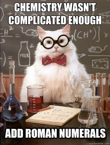 chemistry wasn't complicated enough add roman numerals  Chemistry Cat