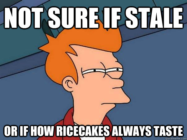 Not sure if stale or if how ricecakes always taste  Futurama Fry