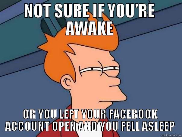 NOT SURE IF YOU'RE AWAKE OR YOU LEFT YOUR FACEBOOK ACCOUNT OPEN AND YOU FELL ASLEEP Futurama Fry