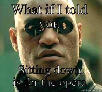 Fans hard - WHAT IF I TOLD YOU SITTING DOWN IS FOR THE OPERA Matrix Morpheus