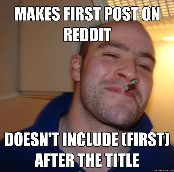 Makes first post on reddit Doesn't include (First) after the title - Makes first post on reddit Doesn't include (First) after the title  Misc