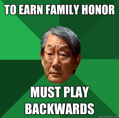 To earn family honor must play backwards  High Expectations Asian Father