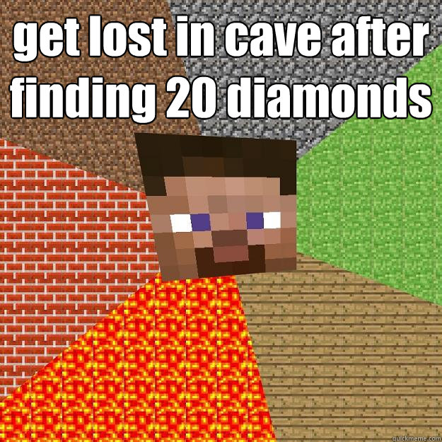 get lost in cave after finding 20 diamonds   Minecraft