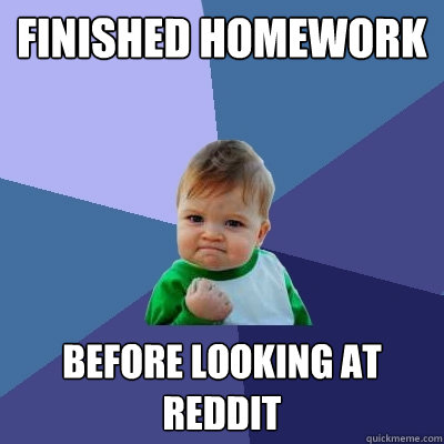 Finished homework before looking at reddit  Success Kid