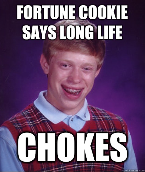 Fortune cookie says long life Chokes - Fortune cookie says long life Chokes  Bad Luck Brian