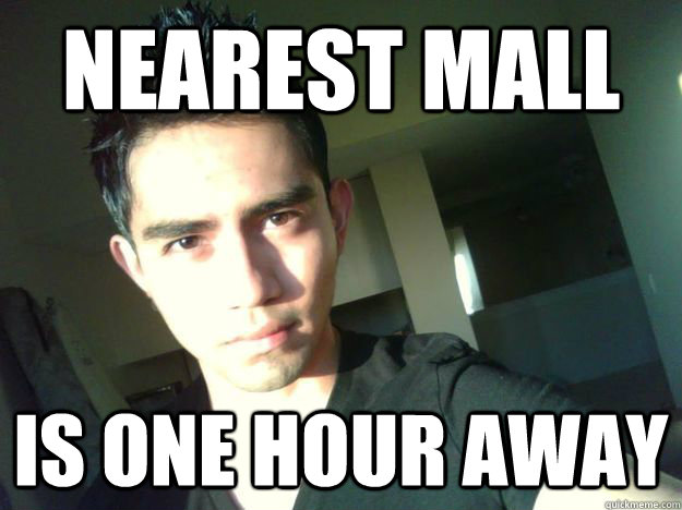 Nearest mall is one hour away  