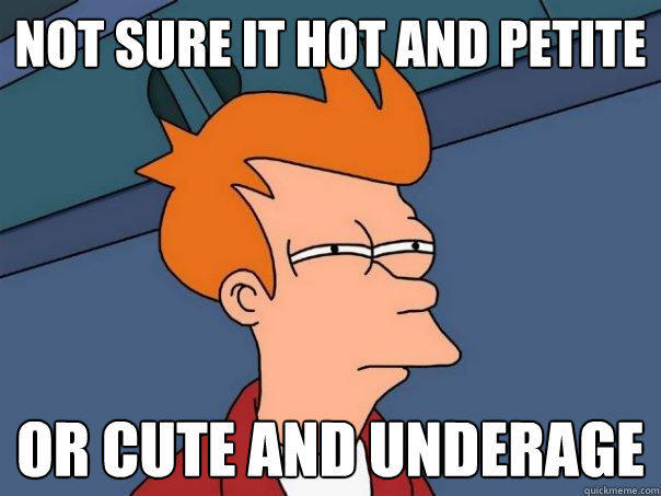 Not sure it hot and petite or cute and underage - Not sure it hot and petite or cute and underage  Futurama Fry