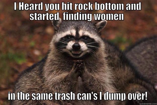 I HEARD YOU HIT ROCK BOTTOM AND STARTED  FINDING WOMEN  IN THE SAME TRASH CAN'S I DUMP OVER! Evil Plotting Raccoon