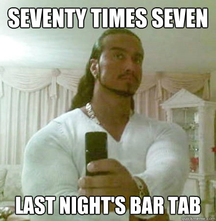 Seventy times seven last night's bar tab  Guido Jesus